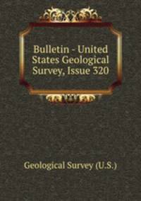 Bulletin - United States Geological Survey, Issue 320