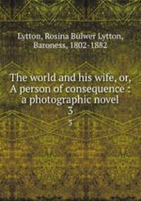 The world and his wife, or, A person of consequence : a photographic novel. 3