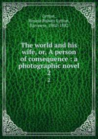 The world and his wife, or, A person of consequence : a photographic novel. 2