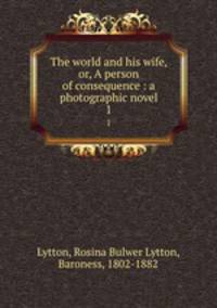 The world and his wife, or, A person of consequence : a photographic novel. 1