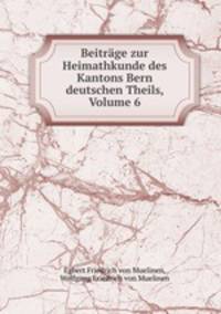 Beitrage zur Heimathkunde des Kantons Bern deutschen Theils, Volume 6