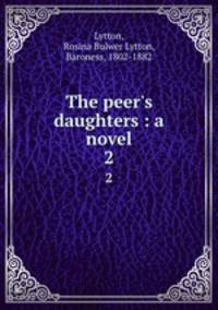 The peer`s daughters : a novel. 2