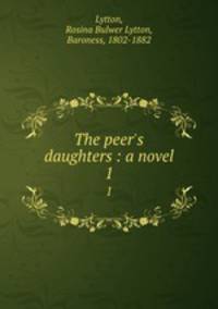 The peer`s daughters : a novel. 1
