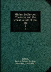 Miriam Sedley; or, The tares and the wheat. A tale of real life. 2