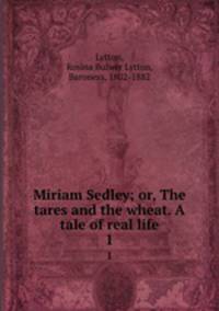 Miriam Sedley; or, The tares and the wheat. A tale of real life. 1