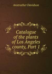Catalogue of the plants of Los Angeles county, Part 1