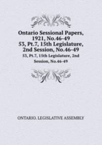 Ontario Sessional Papers, 1921, No.46-49. 53, Pt.7, 15th Legislature, 2nd Session, No.46-49