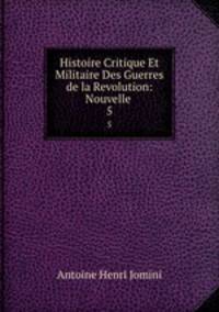Histoire Critique Et Militaire Des Guerres de la Revolution: Nouvelle .. 5