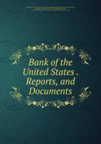 Bank of the United States . Reports, and Documents