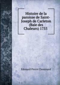 Histoire de la paroisse de Saint-Joseph de Carleton (Baie des Chaleurs) 1755 .