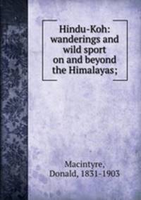 Hindu-Koh: wanderings and wild sport on and beyond the Himalayas;