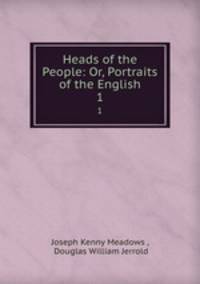 Heads of the People: Or, Portraits of the English. 1