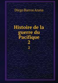 Histoire de la guerre du Pacifique. 2