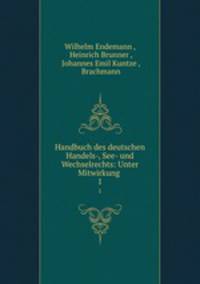 Handbuch des deutschen Handels-, See- und Wechselrechts: Unter Mitwirkung .. 1