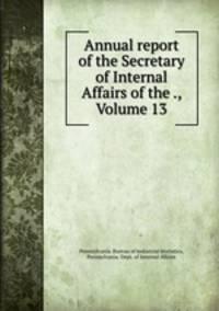 Annual report of the Secretary of Internal Affairs of the ., Volume 13