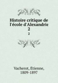 Histoire critique de l`ecole d`Alexandrie. 2