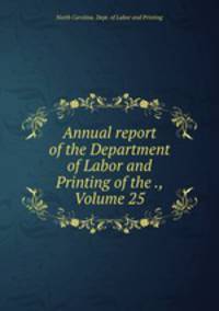 Annual report of the Department of Labor and Printing of the ., Volume 25