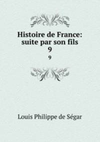 Histoire de France: suite par son fils. 9