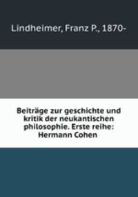 Beitrage zur geschichte und kritik der neukantischen philosophie. Erste reihe: Hermann Cohen