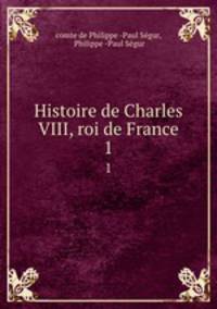 Histoire de Charles VIII, roi de France. 1