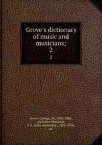 Grove`s dictionary of music and musicians;. 2