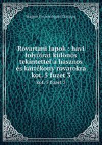 Rovartani lapok : havi folyirat klns tekintettel a hasznos s krtkony rovarokra. kot. 5 fuzet 3