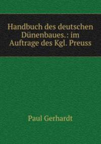 Handbuch des deutschen Dunenbaues.: im Auftrage des Kgl. Preuss
