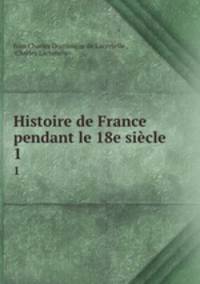 Histoire de France pendant le 18e sicle. 1