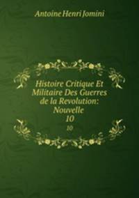 Histoire Critique Et Militaire Des Guerres de la Revolution: Nouvelle .. 10
