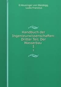 Handbuch der Ingenieurwissenschaften: Dritter Teil. Der Wasserbau .. 1
