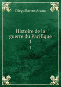 Histoire de la guerre du Pacifique. 1