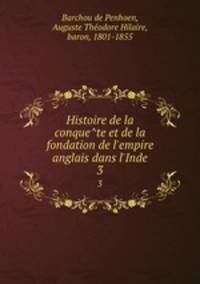 Histoire de la conquete et de la fondation de l`empire anglais dans l`Inde. 3