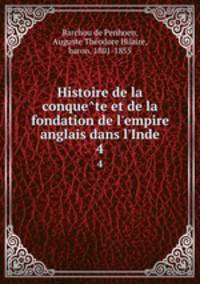 Histoire de la conquete et de la fondation de l`empire anglais dans l`Inde. 4