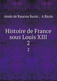 Histoire de France sous Louis XIII. 2