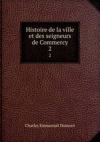 Histoire de la ville et des seigneurs de Commercy. 2