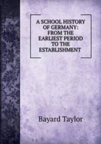 A SCHOOL HISTORY OF GERMANY: FROM THE EARLIEST PERIOD TO THE ESTABLISHMENT .