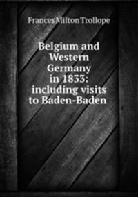 Belgium and Western Germany in 1833: including visits to Baden-Baden .