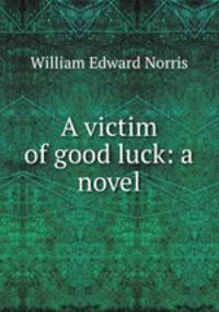 A victim of good luck: a novel