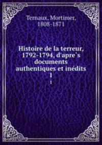 Histoire de la terreur, 1792-1794, d`apres documents authentiques et inedits. 1