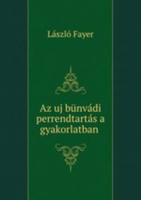 Az uj bunvadi perrendtartas a gyakorlatban .