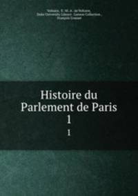 Histoire du Parlement de Paris. 1