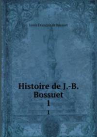 Histoire de J.-B. Bossuet. 1