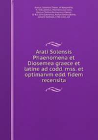 Arati Solensis Phaenomena et Diosemea graece et latine ad codd. mss. et optimarvm edd. fidem recensita