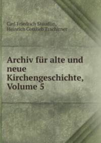 Archiv fur alte und neue Kirchengeschichte, Volume 5