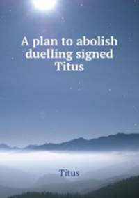 A plan to abolish duelling signed Titus.