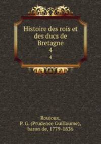 Histoire des rois et des ducs de Bretagne. 4