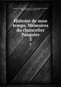 Histoire de mon temps. Memoires du chancelier Pasquier. 3