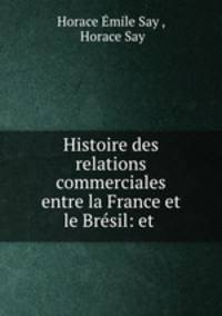 Histoire des relations commerciales entre la France et le Bresil: et .