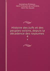 Histoire des Juifs et des peuples voisins, depuis la dcadence des royaumes .. 4