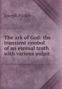 The ark of God: the transient symbol of an eternal truth with various pulpit .